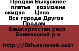 Продам Выпускное платье ( возможна скидка)  › Цена ­ 18 000 - Все города Другое » Продам   . Башкортостан респ.,Баймакский р-н